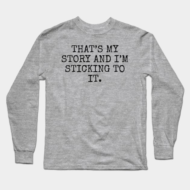 That’s my story and I’m sticking to it Long Sleeve T-Shirt by Among the Leaves Apparel